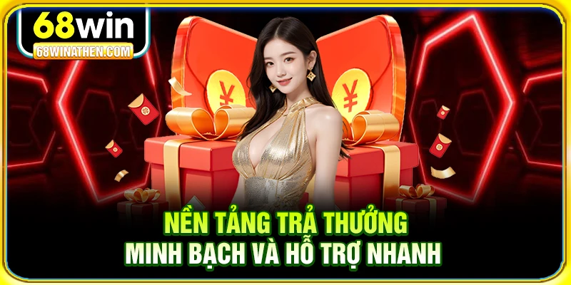 Nền tảng trả thưởng minh bạch và hỗ trợ nhanh