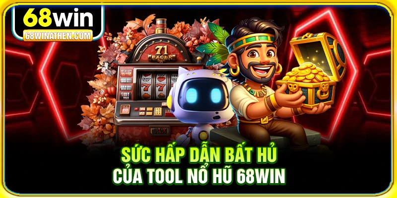 Sức hấp dẫn bất hủ của tool nổ hũ 68win