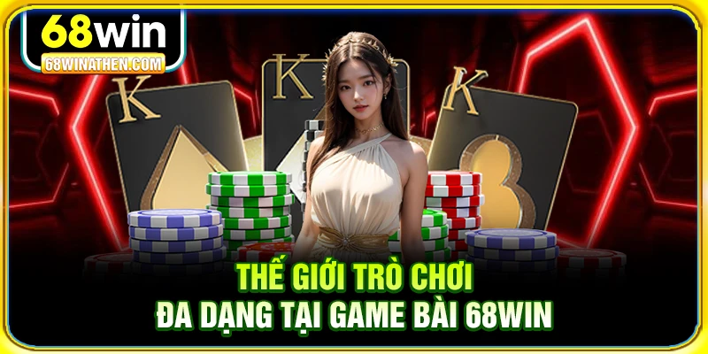 Thế giới trò chơi đa dạng tại game bài 68win