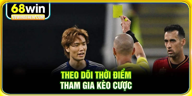 Theo dõi thời điểm tham gia kèo cược